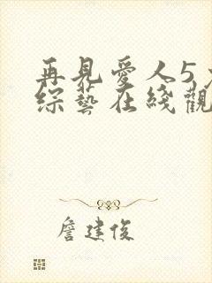 再见爱人5免费综艺在线观看全集