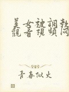 美女被调教在线观看视频网站