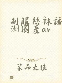 制服丝袜诱惑亚洲国产av