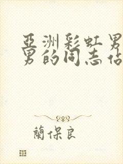 亚洲彩虹男gv男的同志站