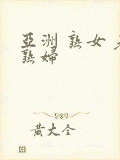 亚洲 熟女 老熟妇