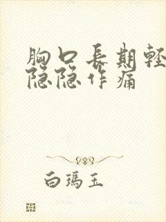 胸口长期轻微的隐隐作痛