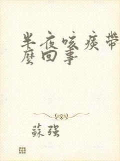 半夜咳痰带血怎么回事