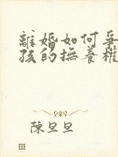 离婚如何争取小孩的抚养权