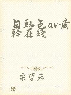 日韩色av黄情干在线