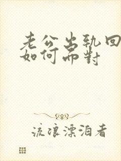 老公出轨回归后如何面对