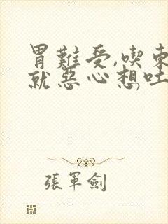 胃难受,吃东西就恶心想吐