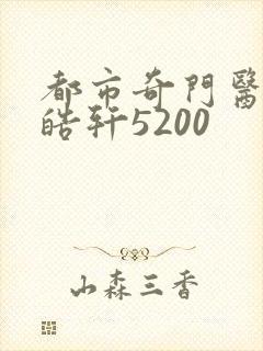 都市奇门医圣叶皓轩5200