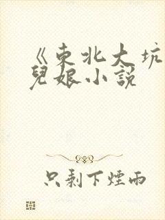 《东北大坑》狗儿娘小说