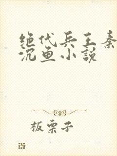 绝代兵王秦飞苏沉鱼小说