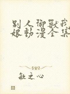 别人御兽我御兽娘动漫全集免费观看