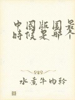 中国版图最大的时候是哪个朝代封面