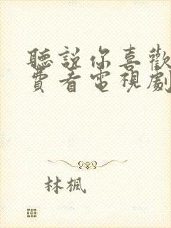 听说你喜欢我免费看电视剧封面