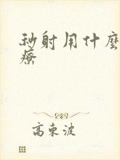 秒射用什么药治疗封面