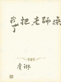 我把老师操喷水了