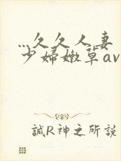 ...久久人妻少妇嫩草av蜜桃