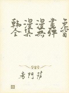 韩漫漫画免费看全集无弹窗