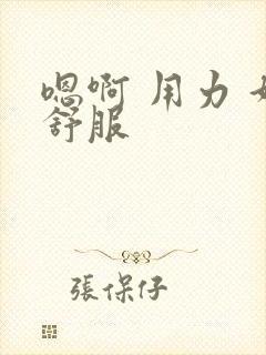 嗯啊 用力 好舒服