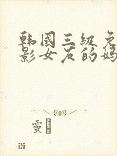 韩国三级免费电影女友的妈妈封面