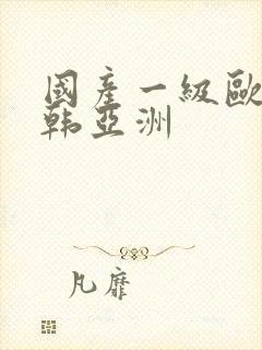 国产一级欧美日韩亚洲