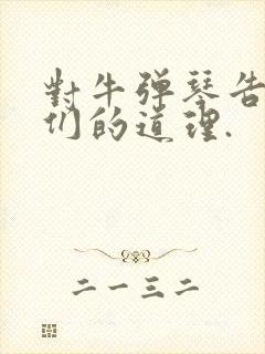 对牛弹琴告诉我们的道理.