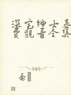 深宅绅士泰剧免费观看全集第17集