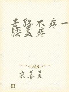 走路不疼一跪着膝盖疼