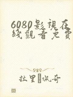 6080影视在线观看免费追剧网