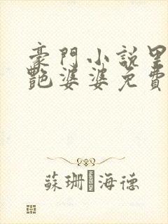 豪门小说里的美艳婆婆免费阅读