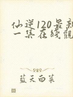 仙逆120最新一集在线观看