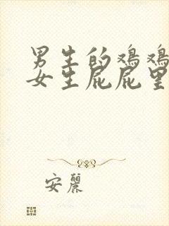 男生的鸡鸡插进女生屁屁里