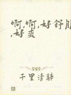 啊,啊,好舒服,好爽