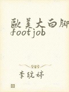 欧美大白脚脚交footjob