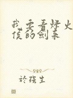 我要看烽火戏诸侯的剑来