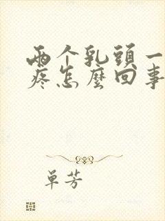 两个乳头一按就疼怎么回事