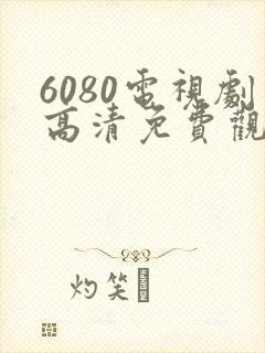 6080电视剧高清免费观看
