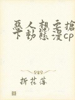 恶人想要抢救一下动态漫cp封面