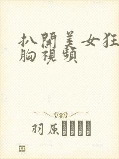 扒开美女狂揉大胸视频