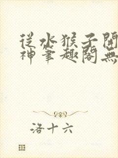 从水猴子开始成神笔趣阁无弹窗