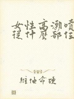 女性高潮喷水是从什么部位喷出来的