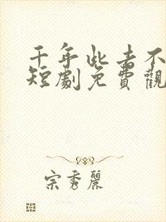 千年此去不相逢短剧免费观看