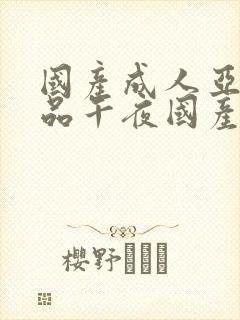 国产成人亚洲精品午夜国产馆