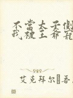 不当太子侧妃后我被王爷宠成宝封面