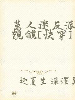 万人迷反派总被觊觎[快穿]