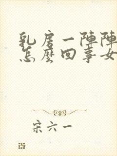 乳房一阵阵刺疼怎么回事女性