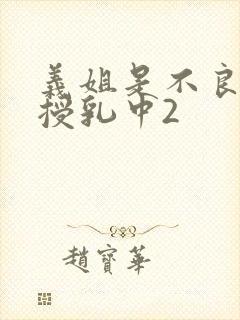 义姐是不良妈妈授乳中2