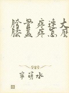 胯骨疼连大腿和膝盖疼怎么治