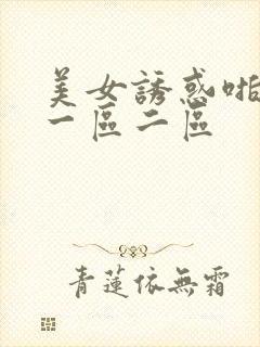 美女诱惑啪啪啪一区二区