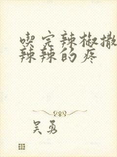 吃完辣椒撒尿火辣辣的疼