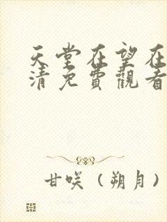 天堂在望在线高清免费观看